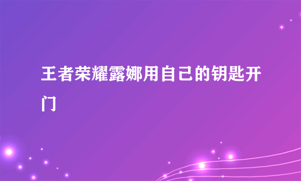 王者荣耀露娜用自己的钥匙开门