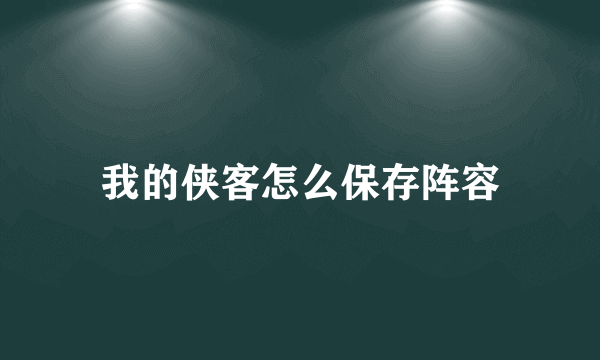 我的侠客怎么保存阵容