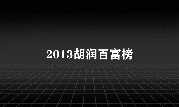 2013胡润百富榜