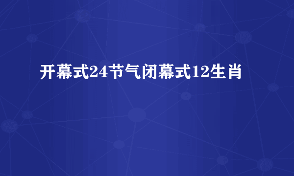 开幕式24节气闭幕式12生肖