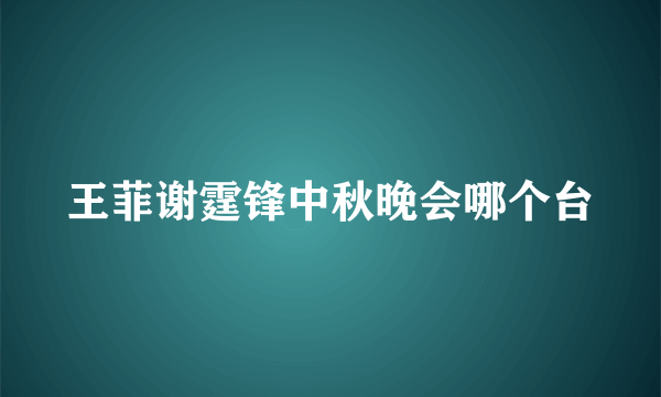 王菲谢霆锋中秋晚会哪个台