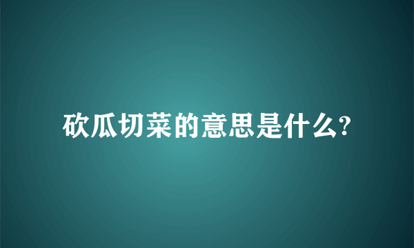 砍瓜切菜的意思是什么?