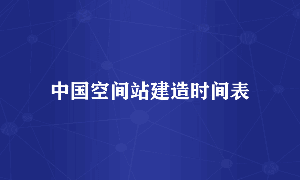 中国空间站建造时间表