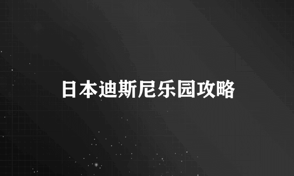 日本迪斯尼乐园攻略