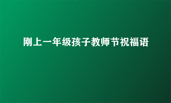 刚上一年级孩子教师节祝福语