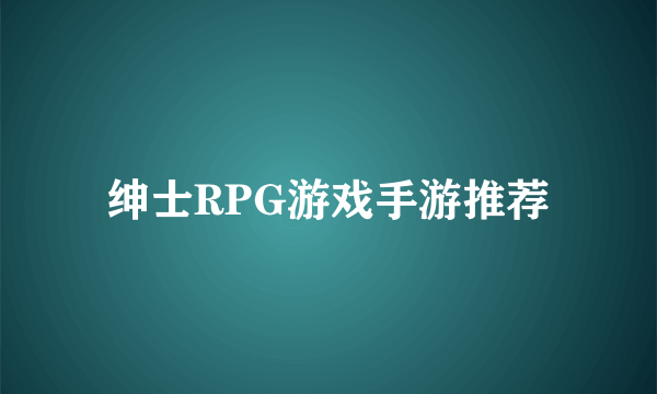 绅士RPG游戏手游推荐