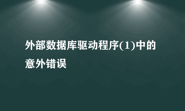 外部数据库驱动程序(1)中的意外错误