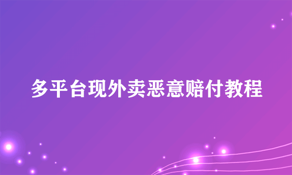 多平台现外卖恶意赔付教程