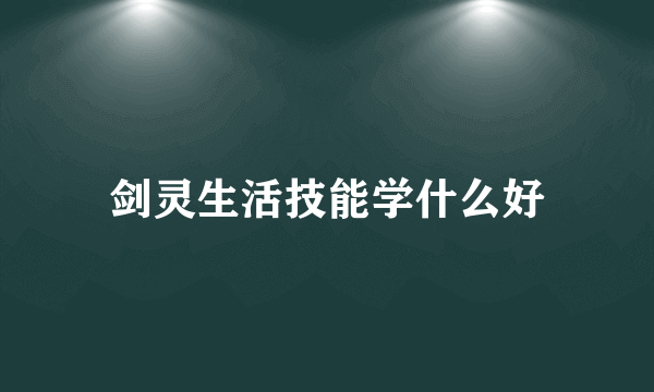 剑灵生活技能学什么好