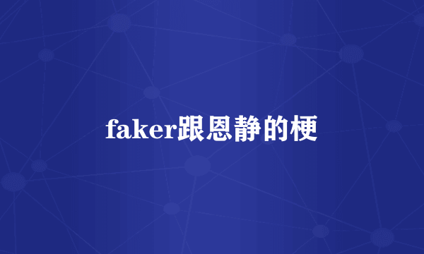 faker跟恩静的梗