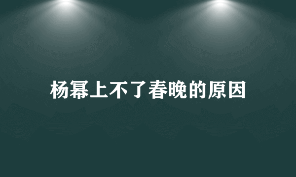 杨幂上不了春晚的原因