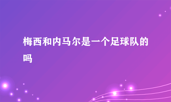 梅西和内马尔是一个足球队的吗