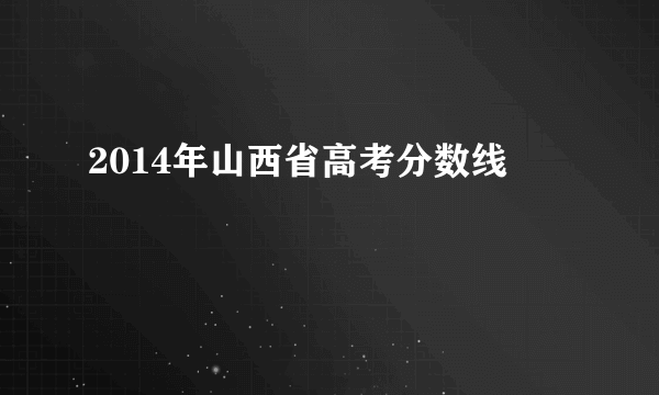 2014年山西省高考分数线