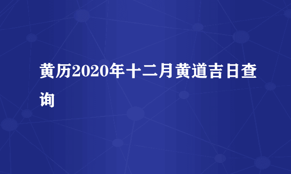 黄历2020年十二月黄道吉日查询