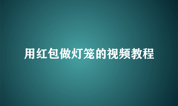 用红包做灯笼的视频教程