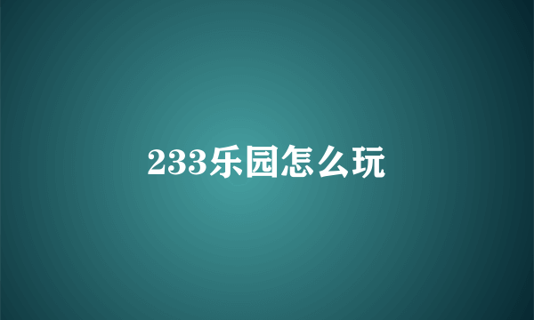 233乐园怎么玩