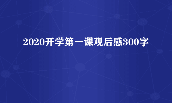 2020开学第一课观后感300字