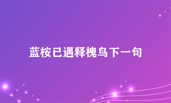 蓝桉已遇释槐鸟下一句