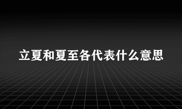 立夏和夏至各代表什么意思