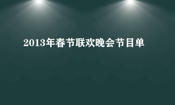 2013年春节联欢晚会节目单