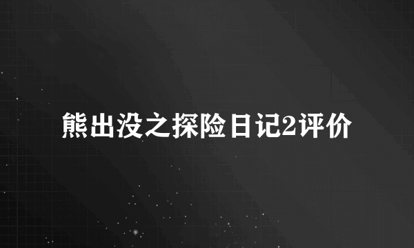 熊出没之探险日记2评价