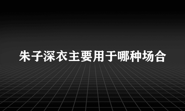 朱子深衣主要用于哪种场合