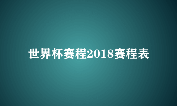 世界杯赛程2018赛程表