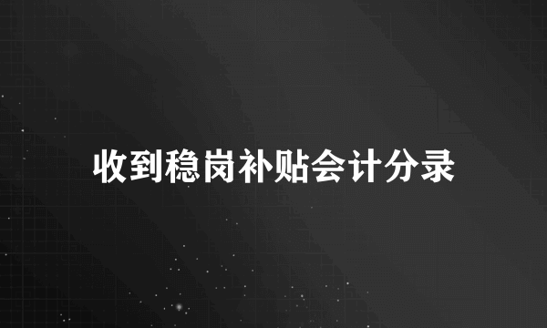 收到稳岗补贴会计分录