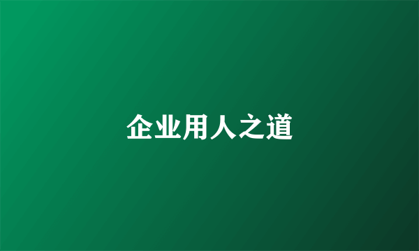 企业用人之道