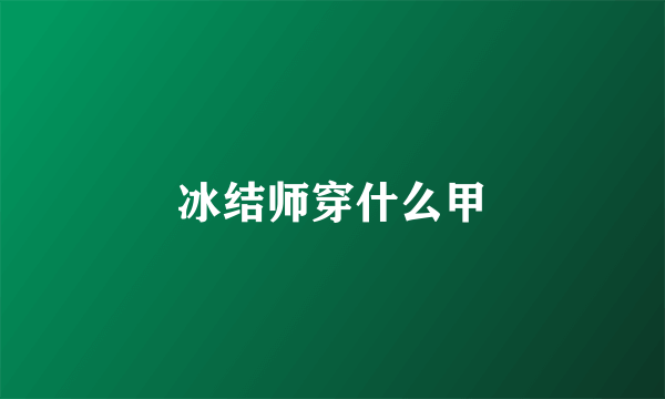 冰结师穿什么甲