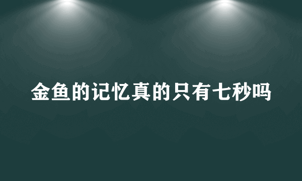 金鱼的记忆真的只有七秒吗