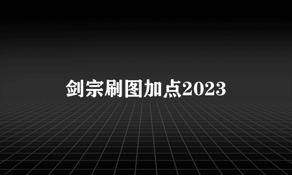 剑宗刷图加点2023