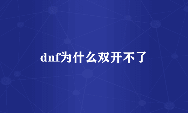 dnf为什么双开不了