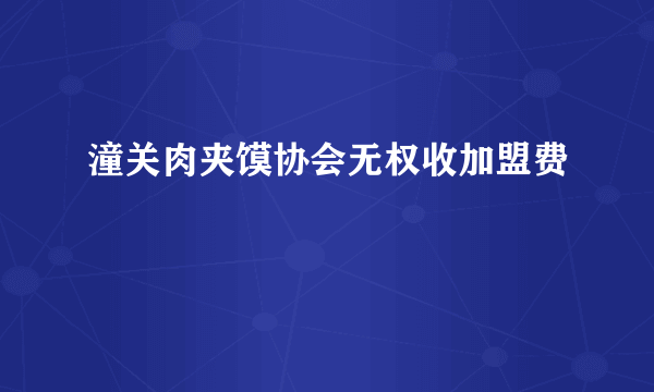 潼关肉夹馍协会无权收加盟费