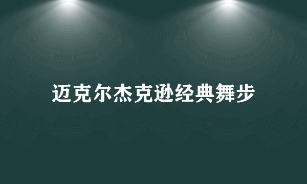 迈克尔杰克逊经典舞步