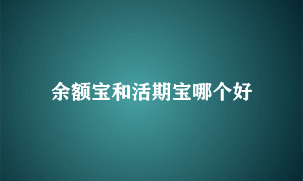 余额宝和活期宝哪个好