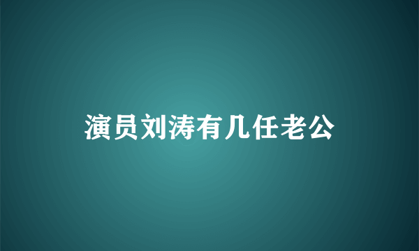 演员刘涛有几任老公