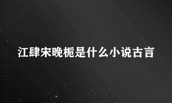 江肆宋晚栀是什么小说古言