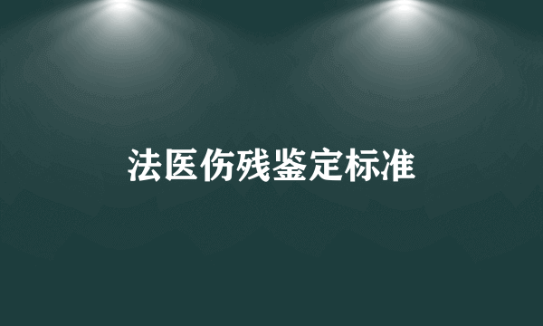 法医伤残鉴定标准