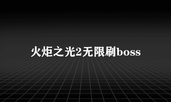 火炬之光2无限刷boss