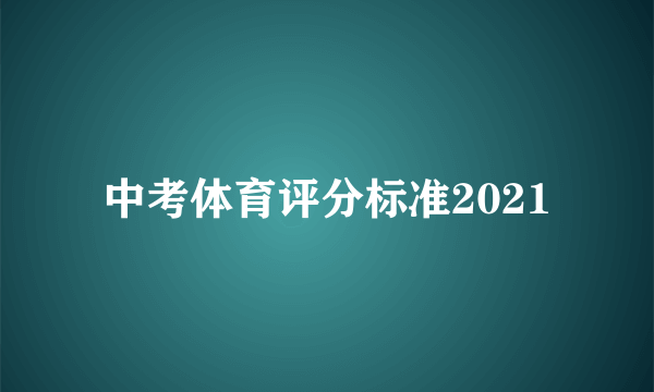 中考体育评分标准2021