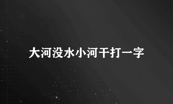 大河没水小河干打一字