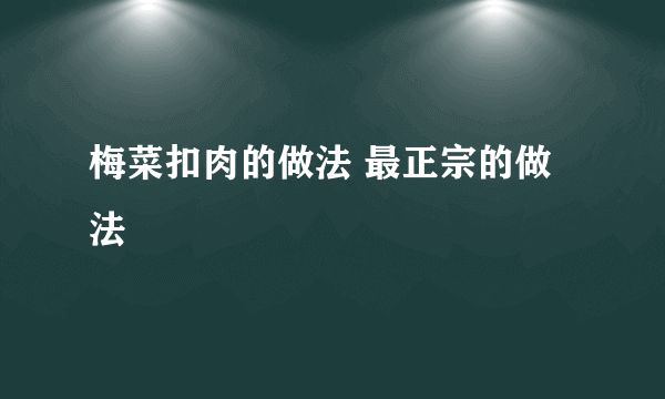 梅菜扣肉的做法 最正宗的做法