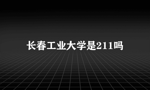 长春工业大学是211吗