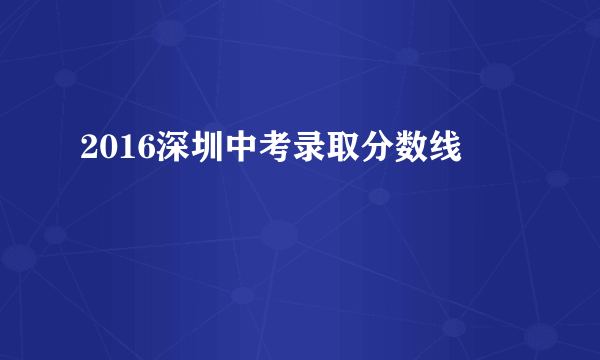 2016深圳中考录取分数线