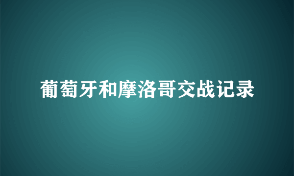 葡萄牙和摩洛哥交战记录