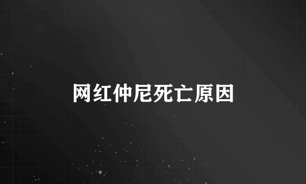 网红仲尼死亡原因