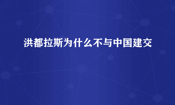 洪都拉斯为什么不与中国建交