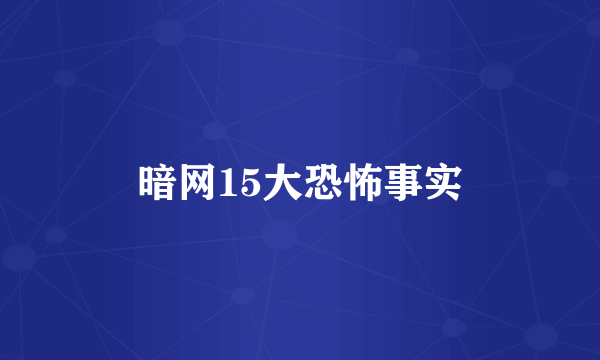 暗网15大恐怖事实