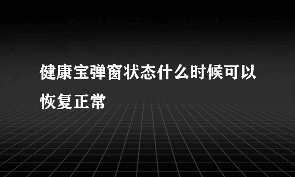 健康宝弹窗状态什么时候可以恢复正常